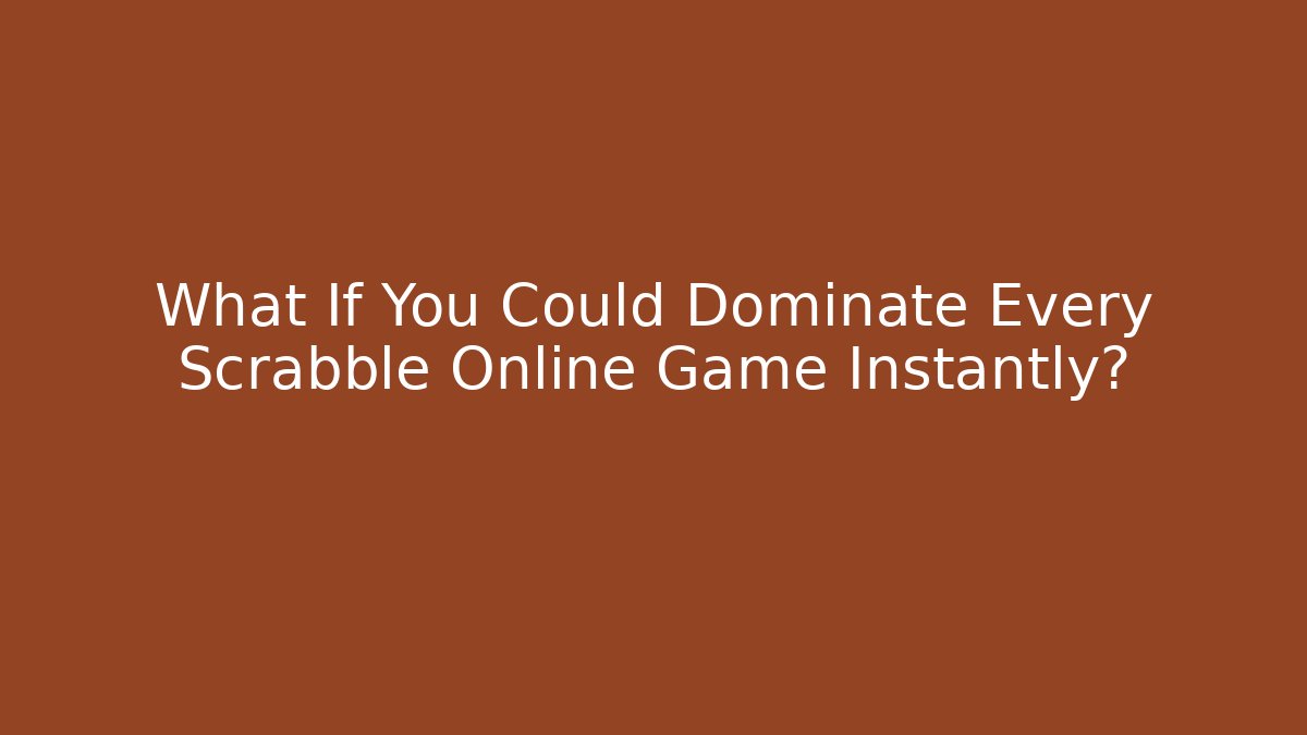 What If You Could Dominate Every Scrabble Online Game Instantly?