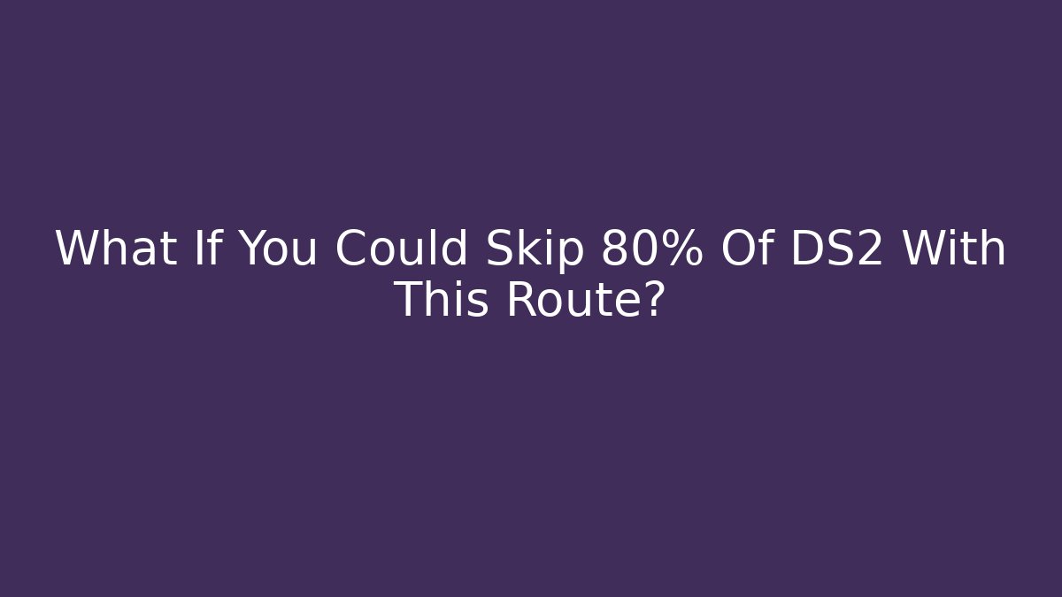 What If You Could Skip 80% Of DS2 With This Route?