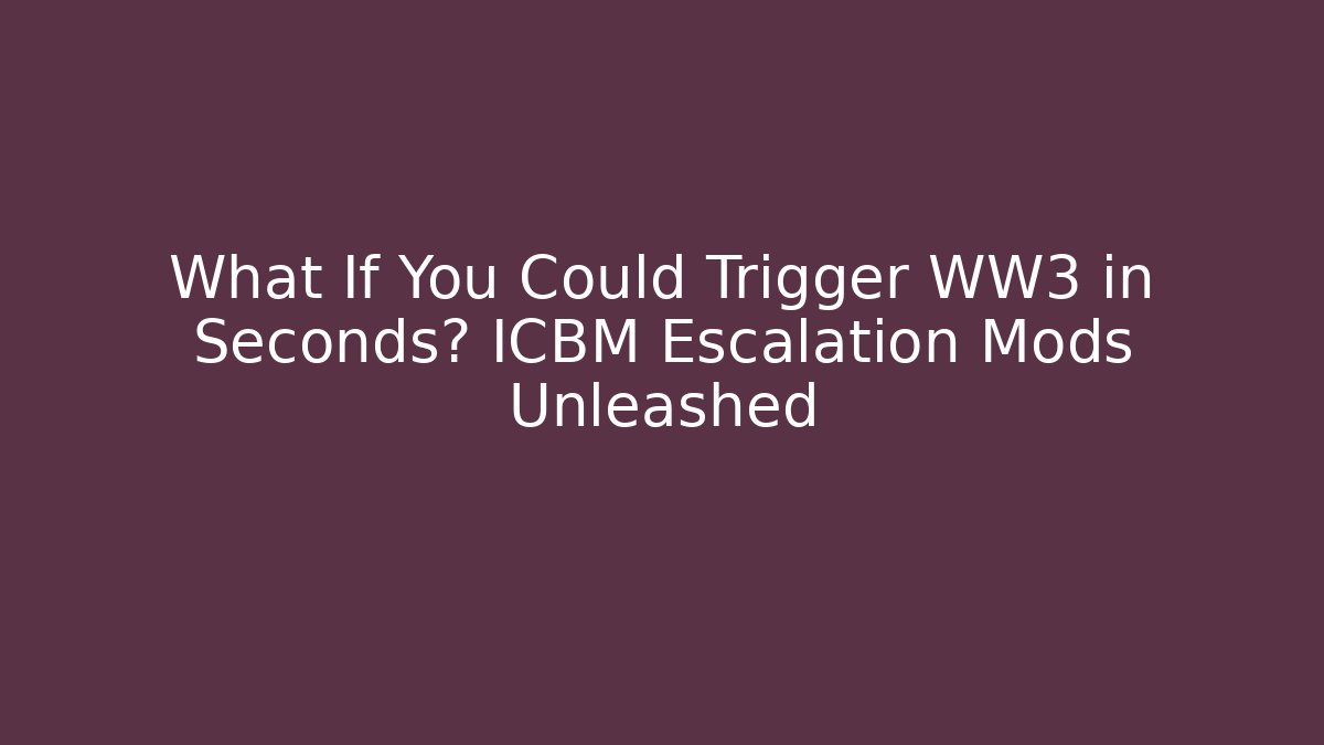 What If You Could Trigger WW3 in Seconds? ICBM Escalation Mods Unleashed