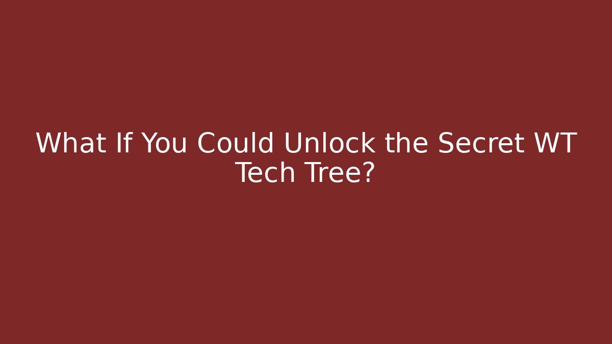 What If You Could Unlock the Secret WT Tech Tree?