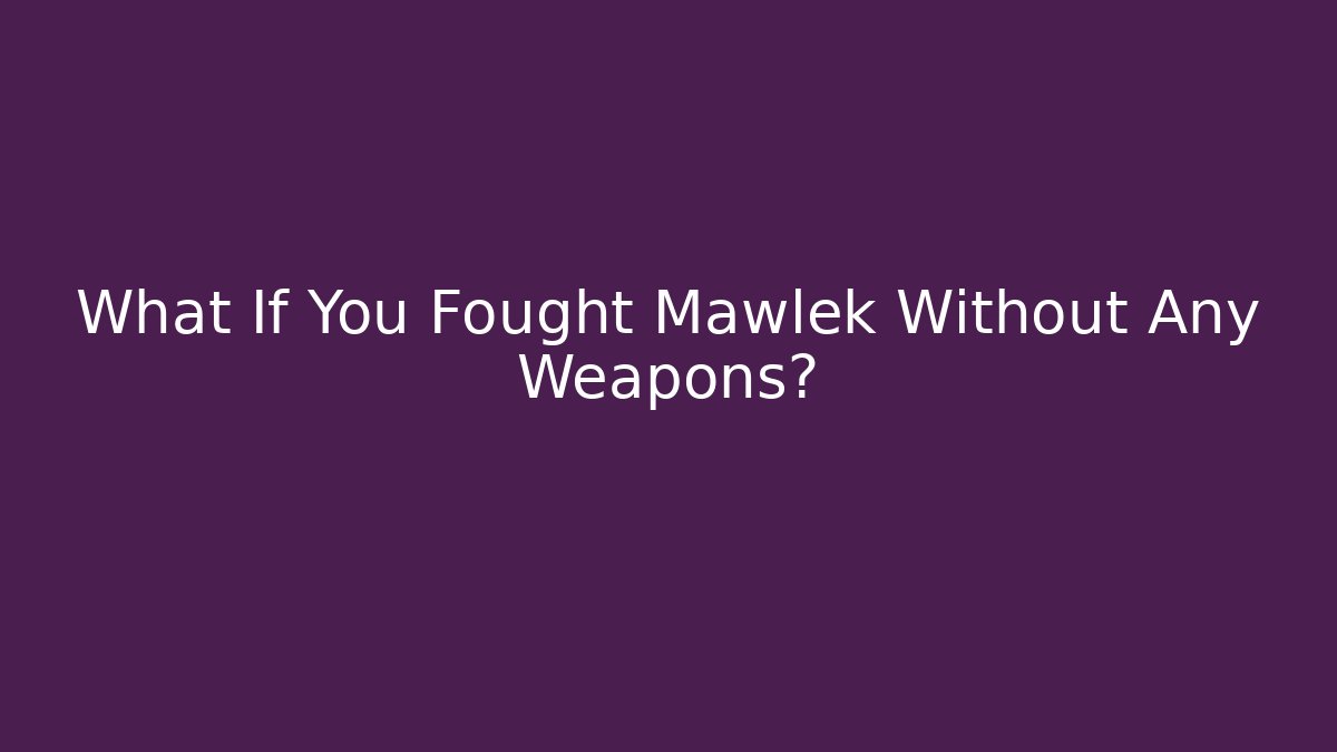 What If You Fought Mawlek Without Any Weapons?