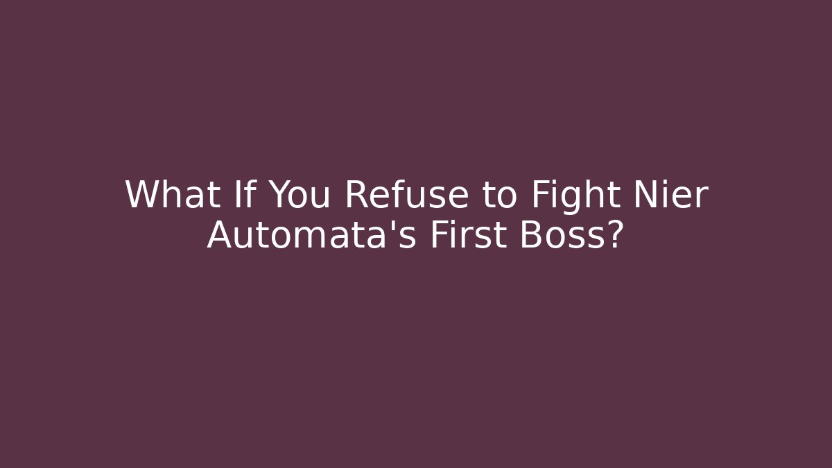 What If You Refuse to Fight Nier Automata's First Boss?