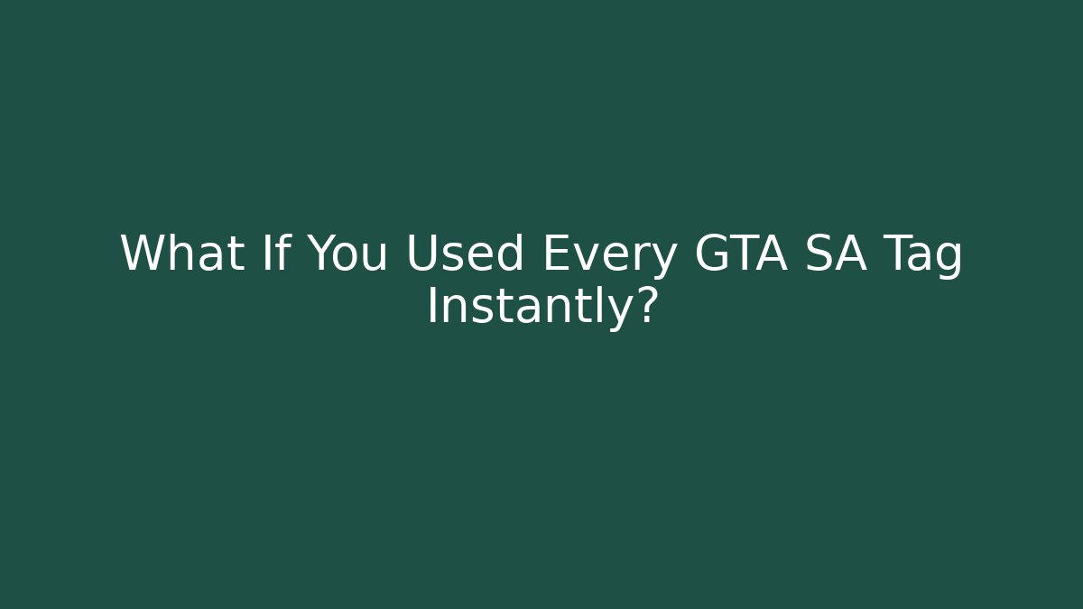 What If You Used Every GTA SA Tag Instantly?