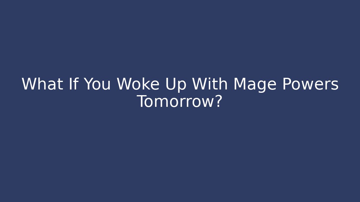 What If You Woke Up With Mage Powers Tomorrow?