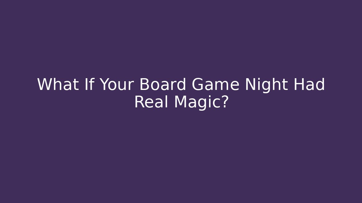 What If Your Board Game Night Had Real Magic? - NADclinic