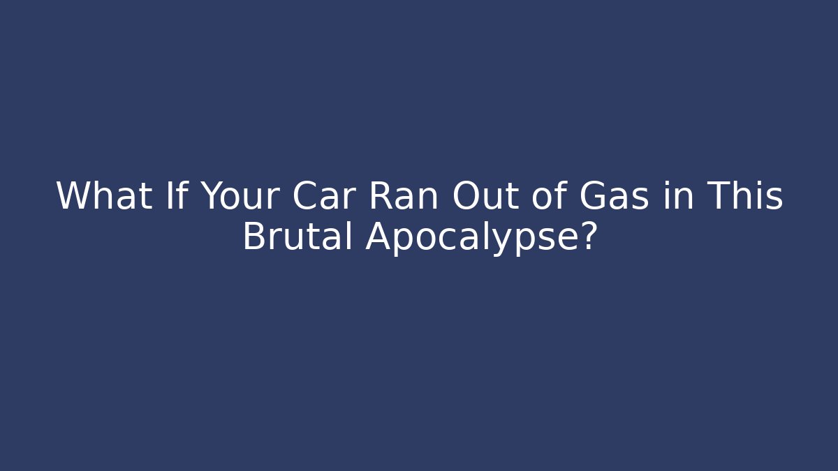 What If Your Car Ran Out of Gas in This Brutal Apocalypse?