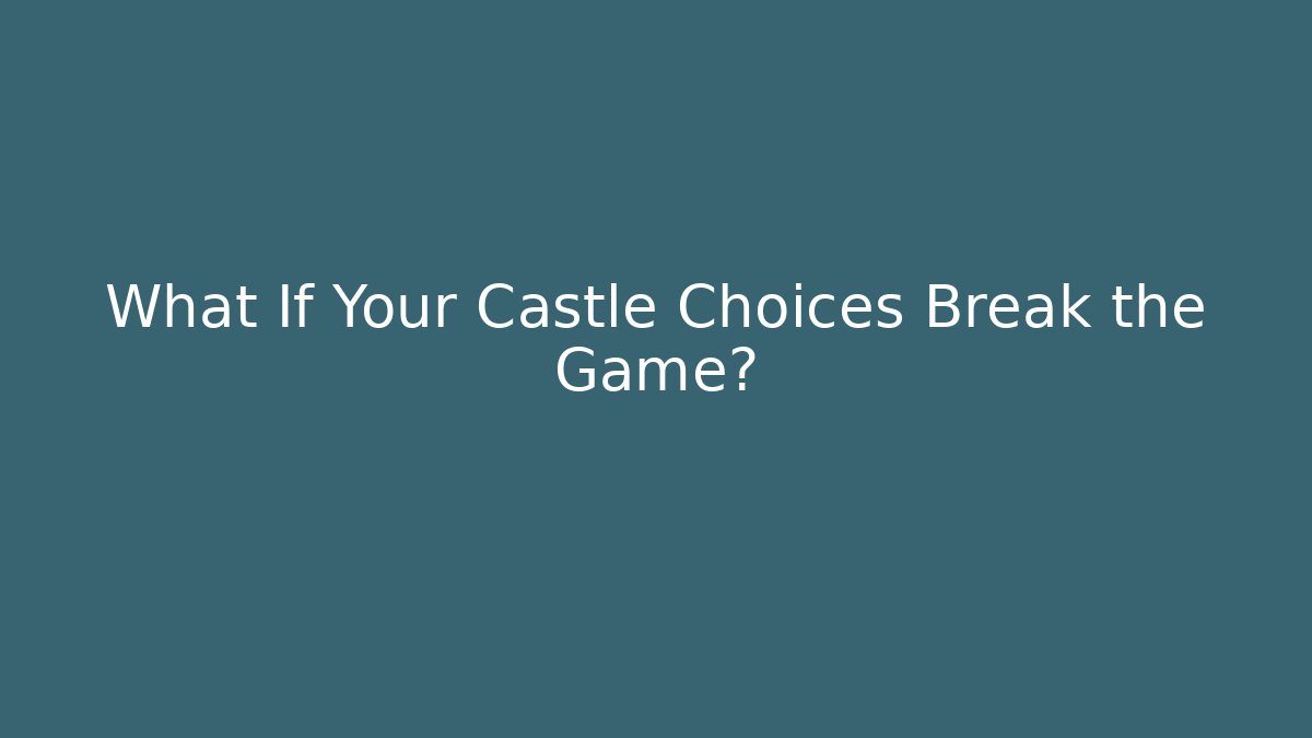 What If Your Castle Choices Break the Game?