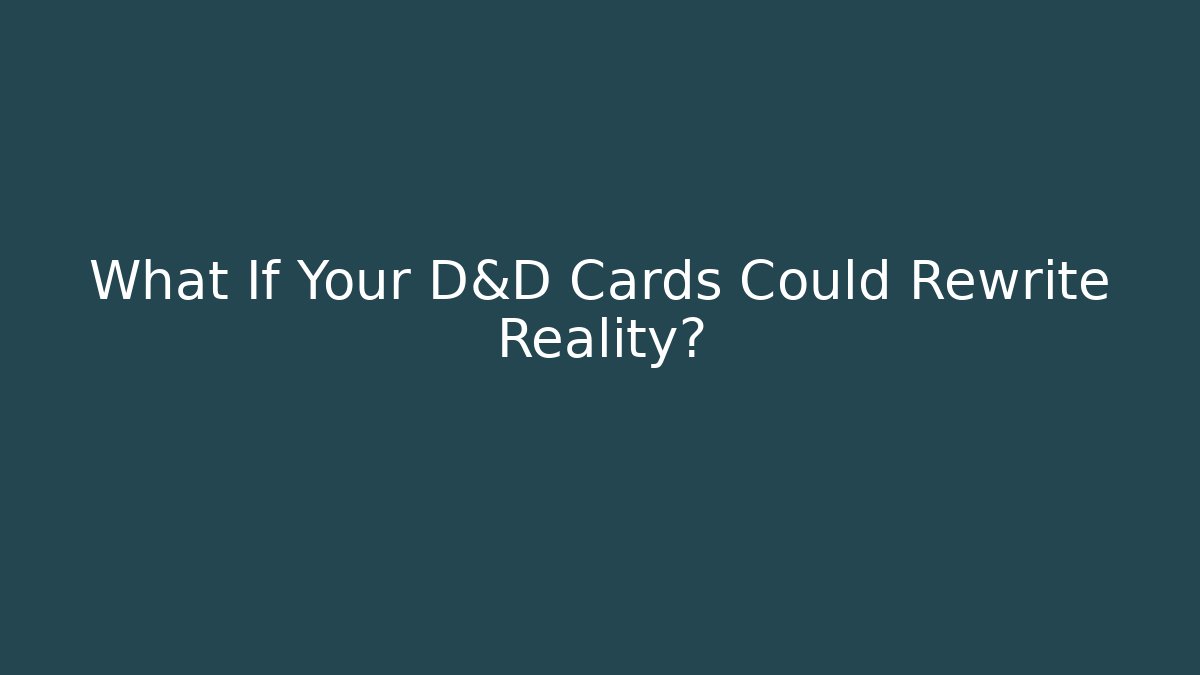 What If Your D&D Cards Could Rewrite Reality? - NADclinic