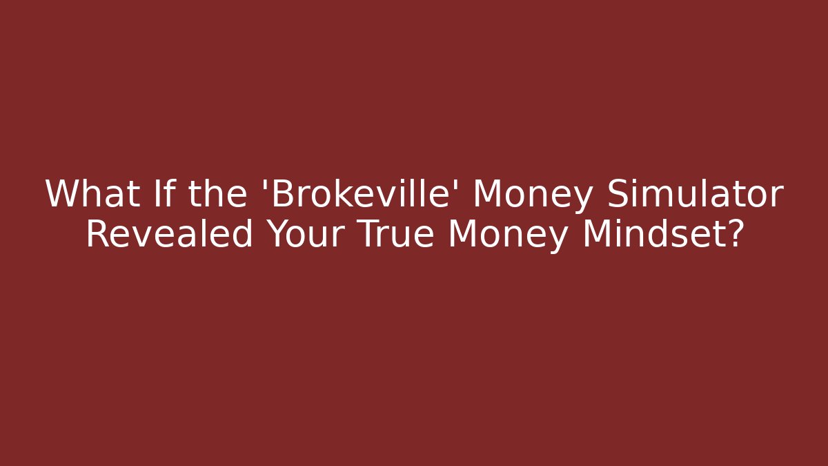 What If the 'Brokeville' Money Simulator Revealed Your True Money Mindset?