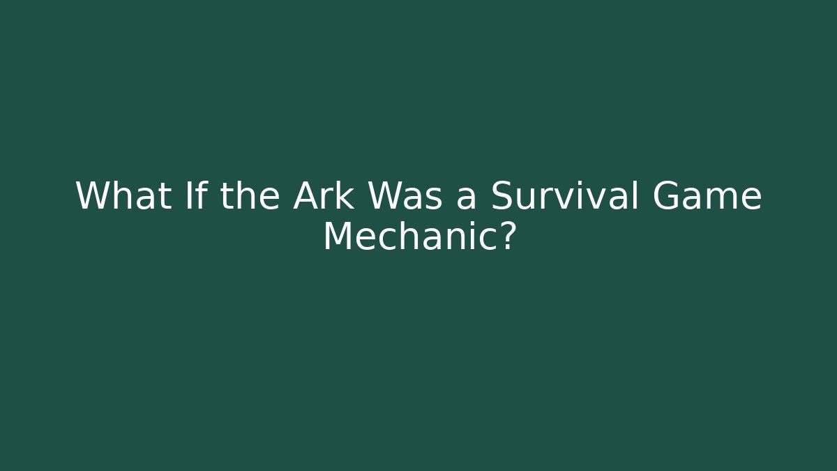 What If the Ark Was a Survival Game Mechanic? - NADclinic
