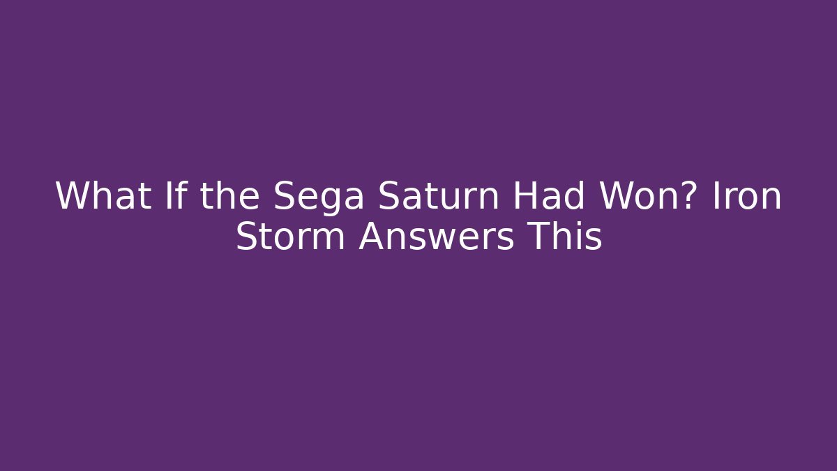 What If the Sega Saturn Had Won? Iron Storm Answers This