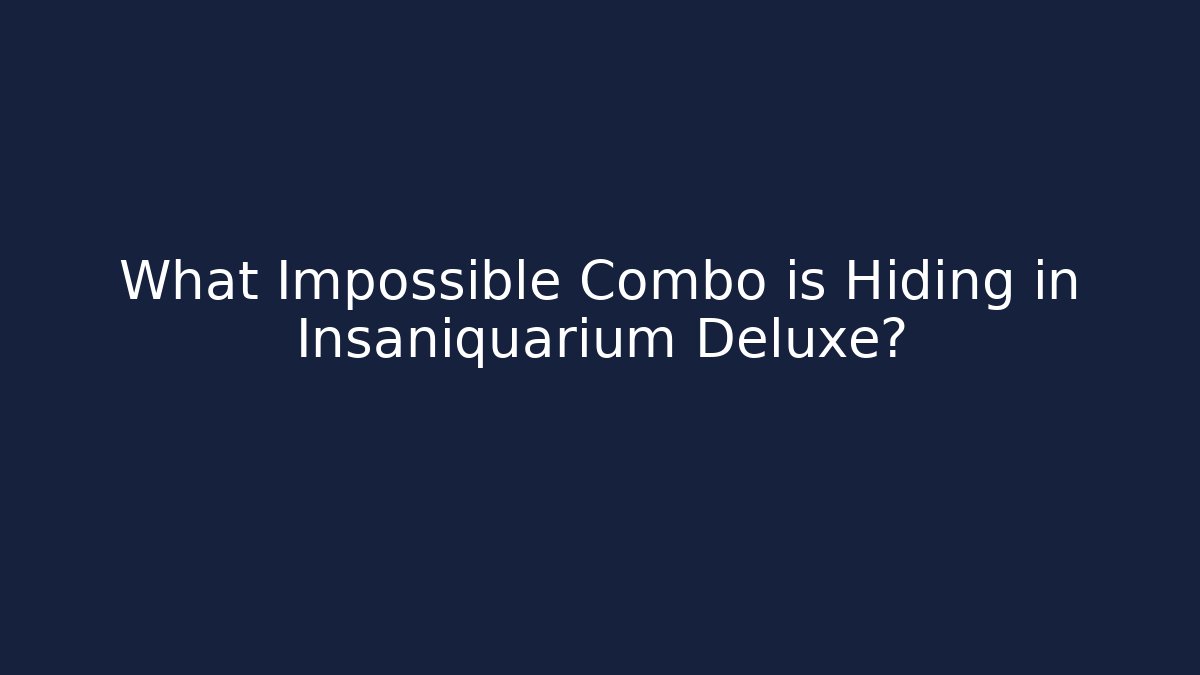 What Impossible Combo is Hiding in Insaniquarium Deluxe?
