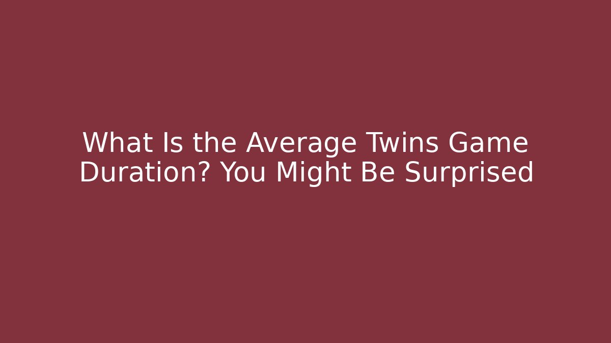 What Is the Average Twins Game Duration? You Might Be Surprised