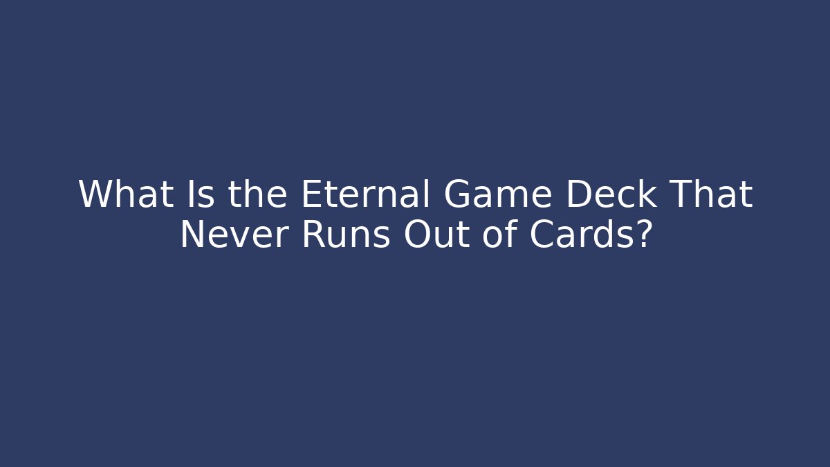 What Is the Eternal Game Deck That Never Runs Out of Cards?