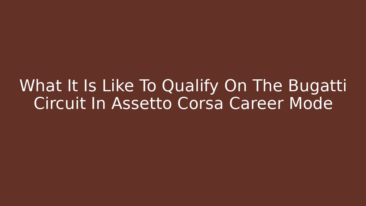 What It Is Like To Qualify On The Bugatti Circuit In Assetto Corsa Career Mode