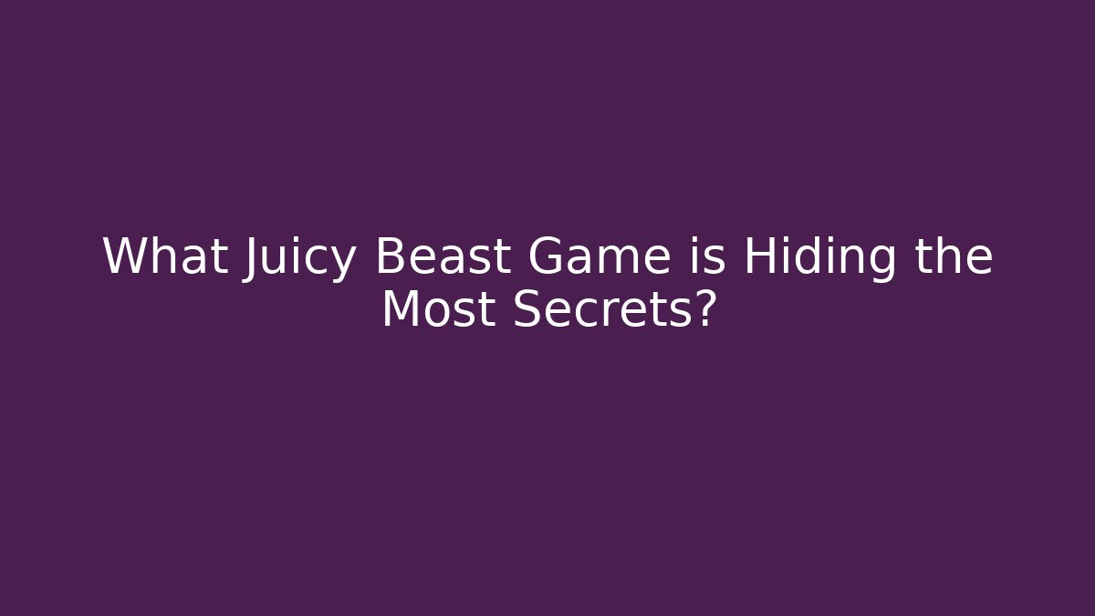 What Juicy Beast Game is Hiding the Most Secrets?