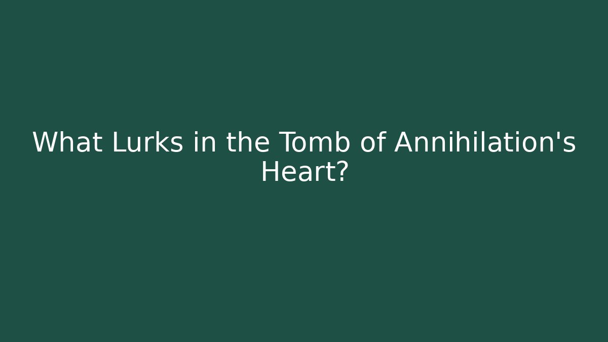What Lurks in the Tomb of Annihilation's Heart?