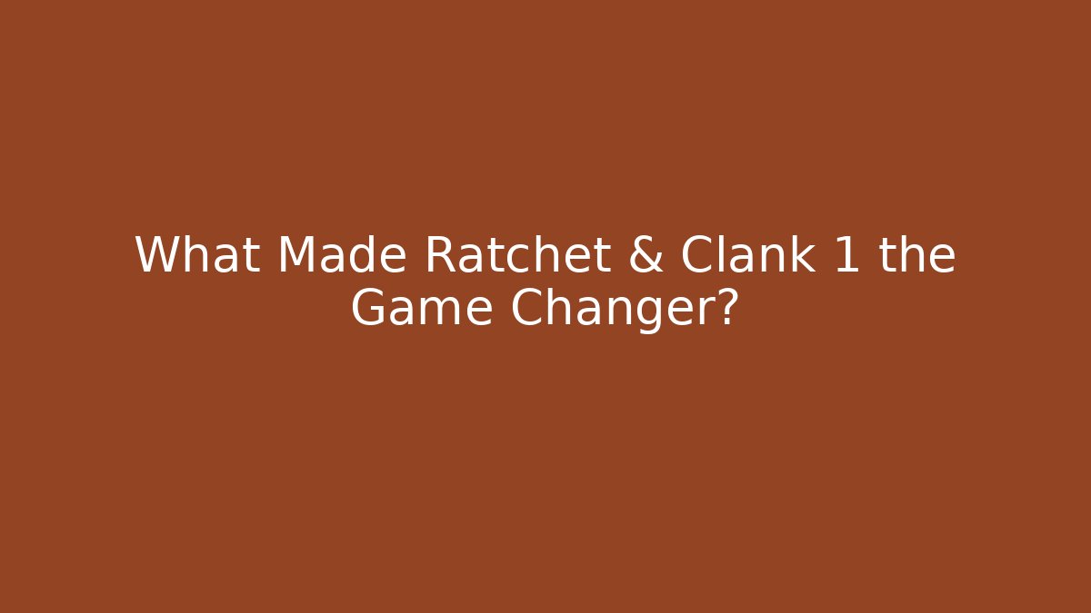 What Made Ratchet & Clank 1 the Game Changer?