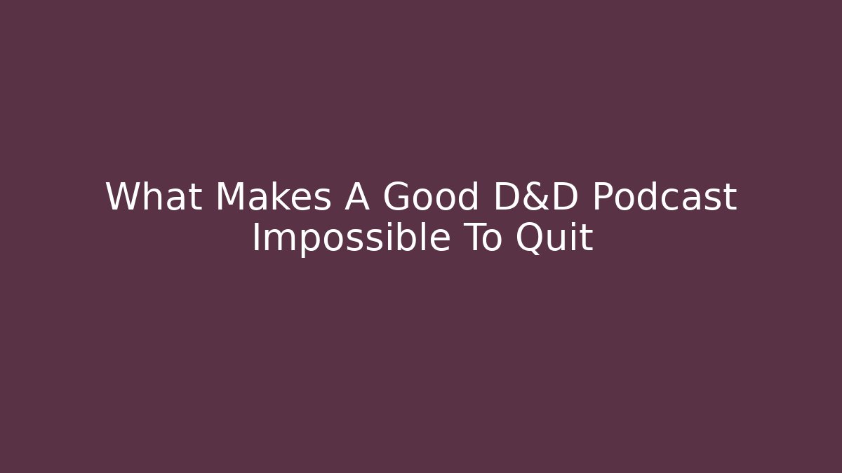 What Makes A Good D&D Podcast Impossible To Quit
