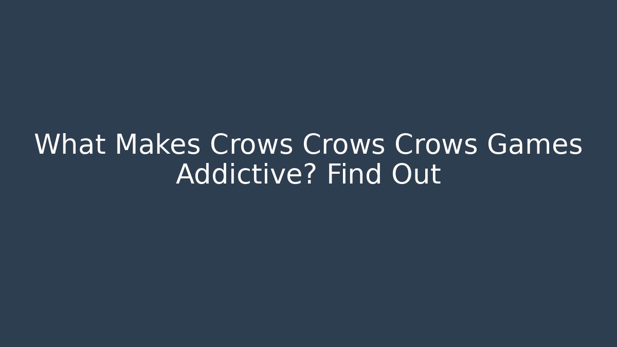 What Makes Crows Crows Crows Games Addictive? Find Out - NADclinic