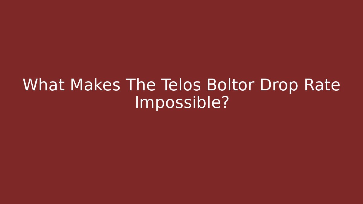 What Makes The Telos Boltor Drop Rate Impossible?