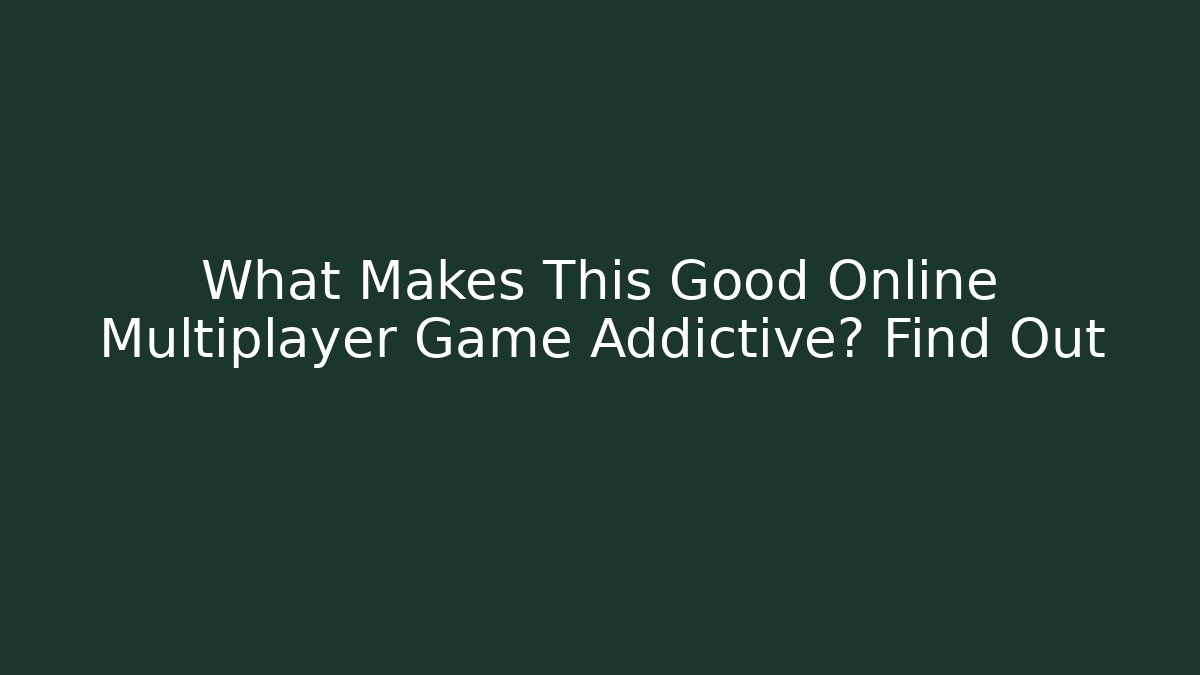 What Makes This Good Online Multiplayer Game Addictive? Find Out