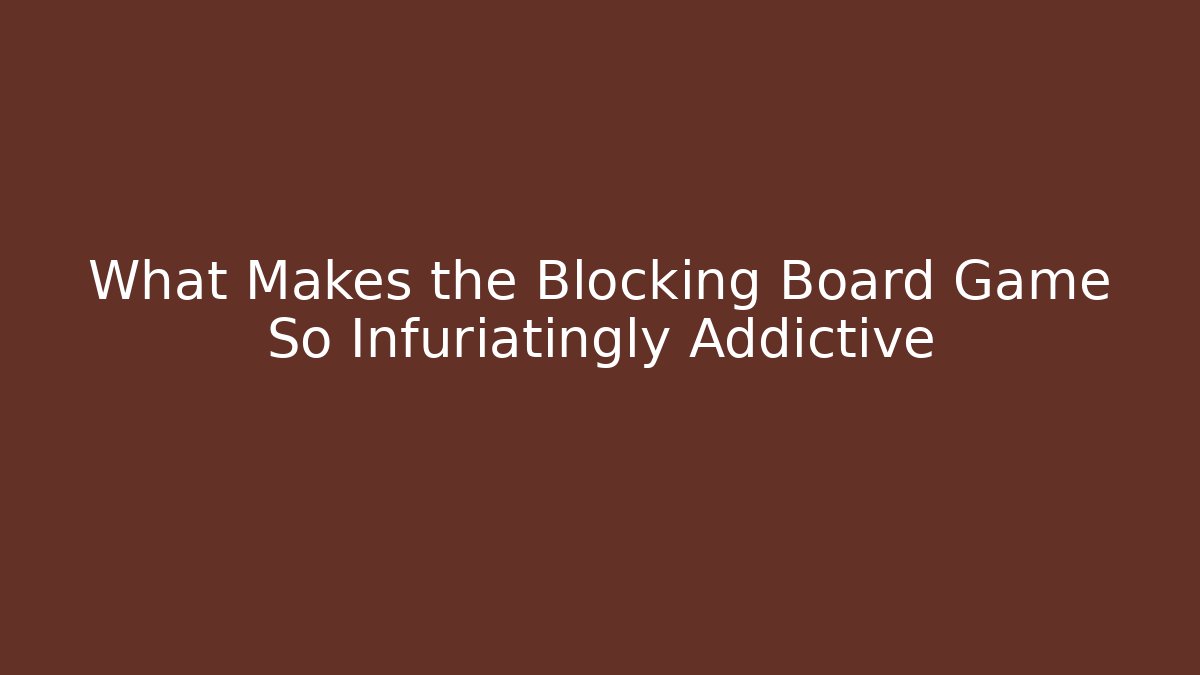 What Makes the Blocking Board Game So Infuriatingly Addictive
