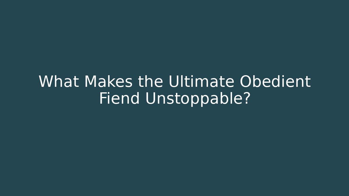 What Makes the Ultimate Obedient Fiend Unstoppable?