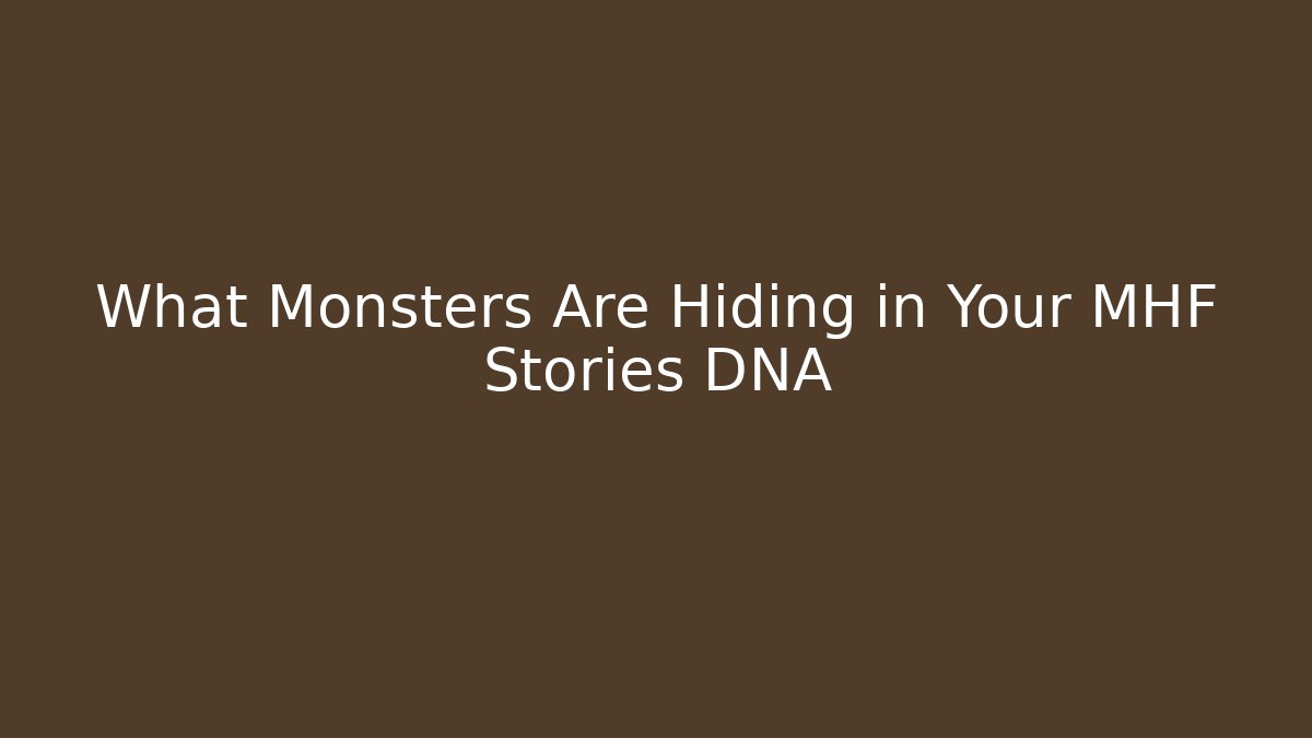 What Monsters Are Hiding in Your MHF Stories DNA