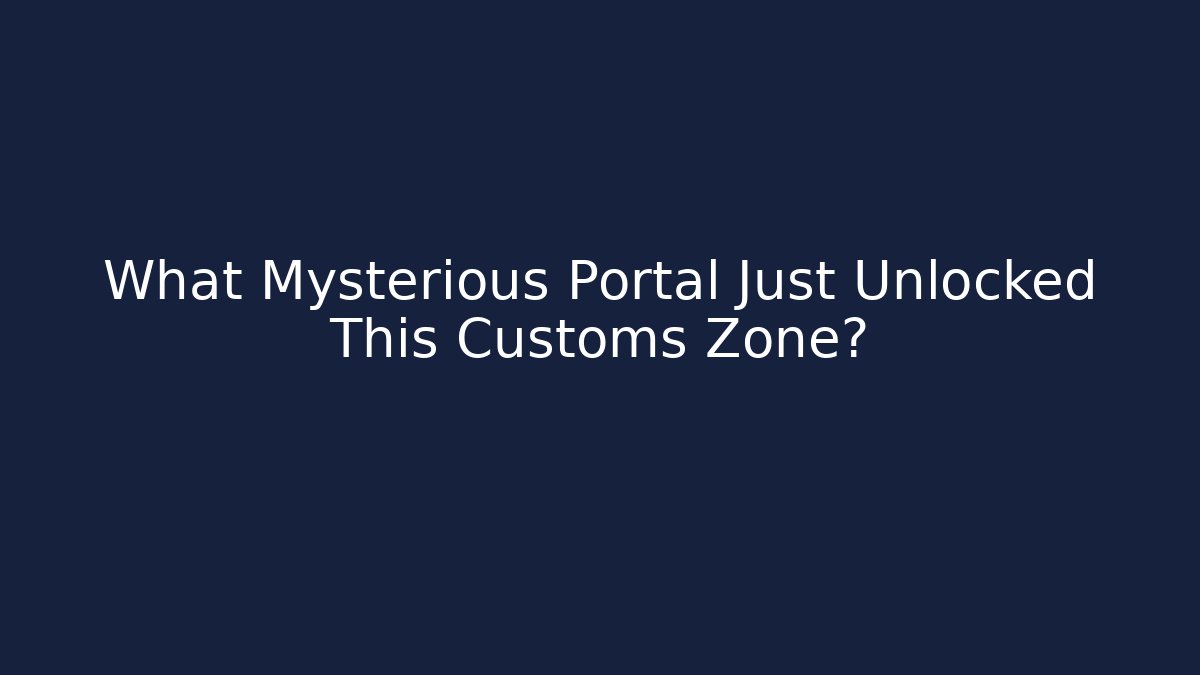 What Mysterious Portal Just Unlocked This Customs Zone?