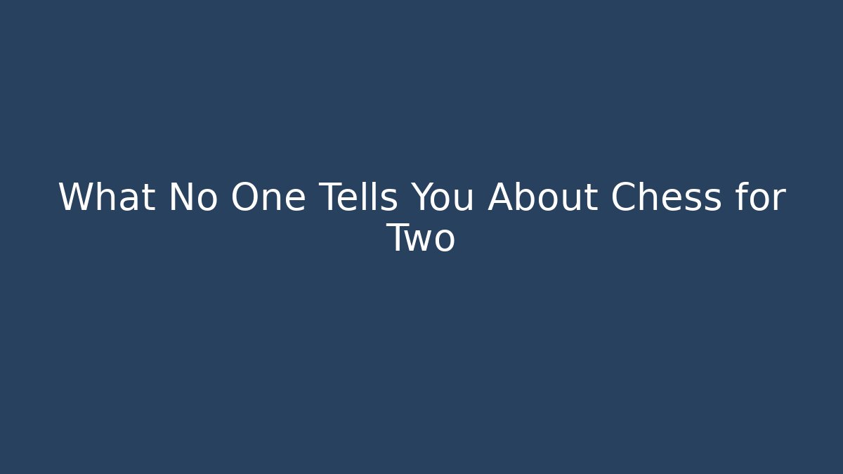 What No One Tells You About Chess for Two - NADclinic
