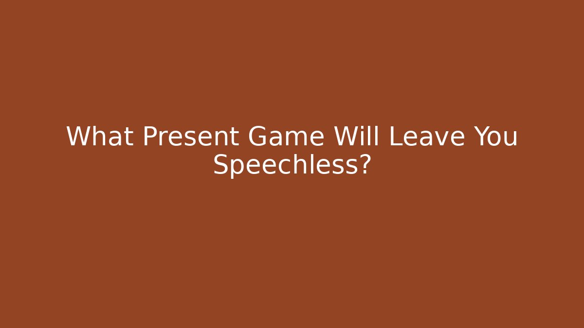 What Present Game Will Leave You Speechless?