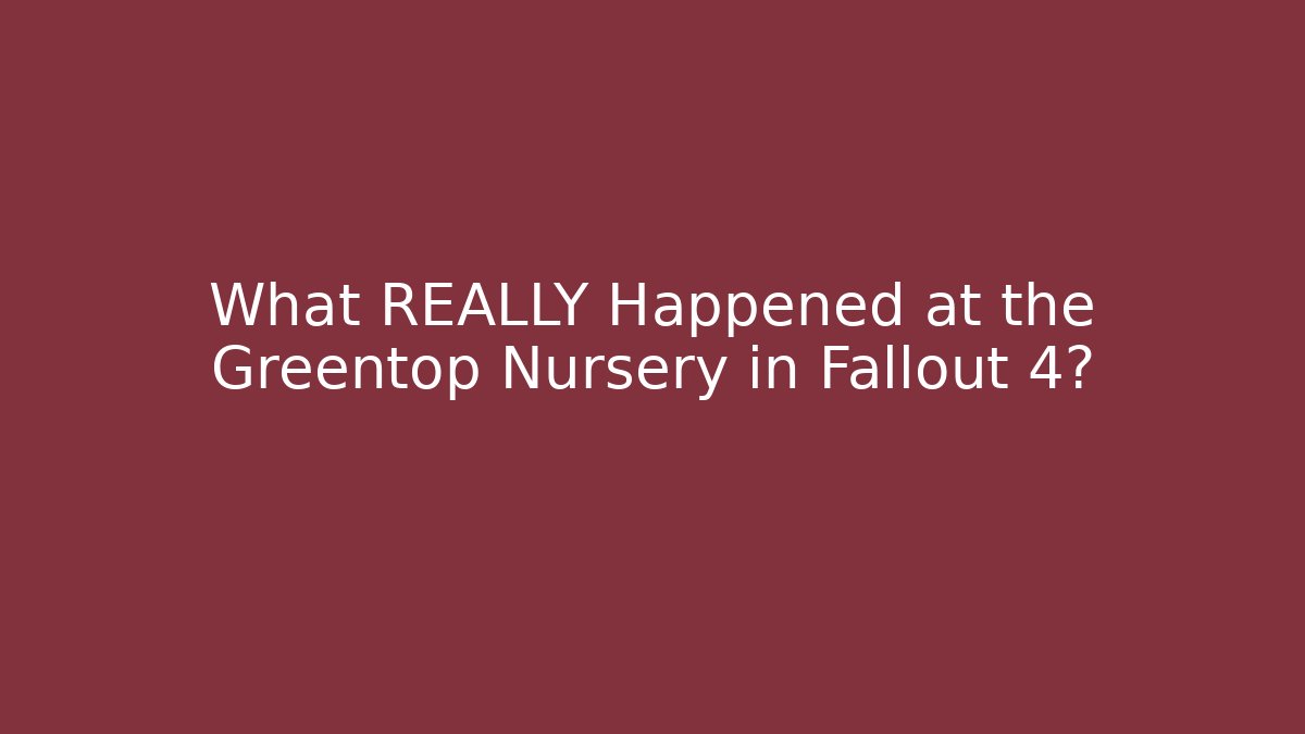 What REALLY Happened at the Greentop Nursery in Fallout 4?