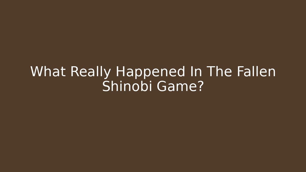 What Really Happened In The Fallen Shinobi Game?