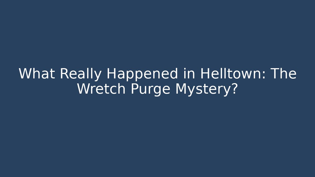 What Really Happened in Helltown: The Wretch Purge Mystery?