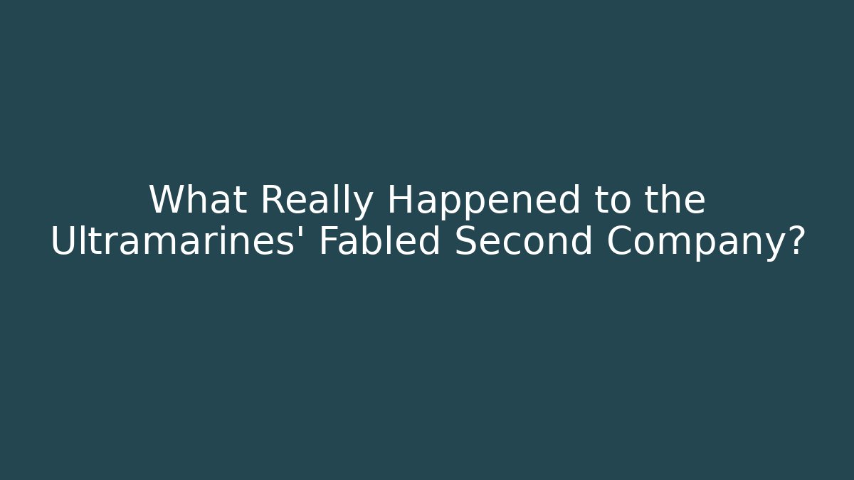 What Really Happened to the Ultramarines' Fabled Second Company? - NADclinic