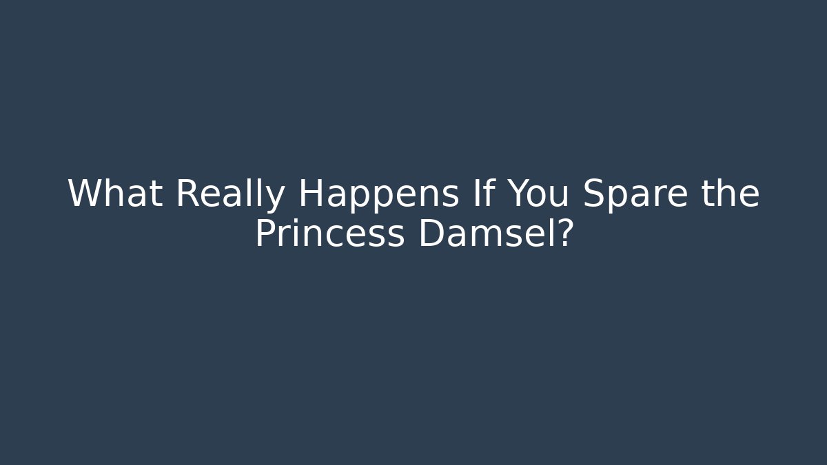What Really Happens If You Spare the Princess Damsel?