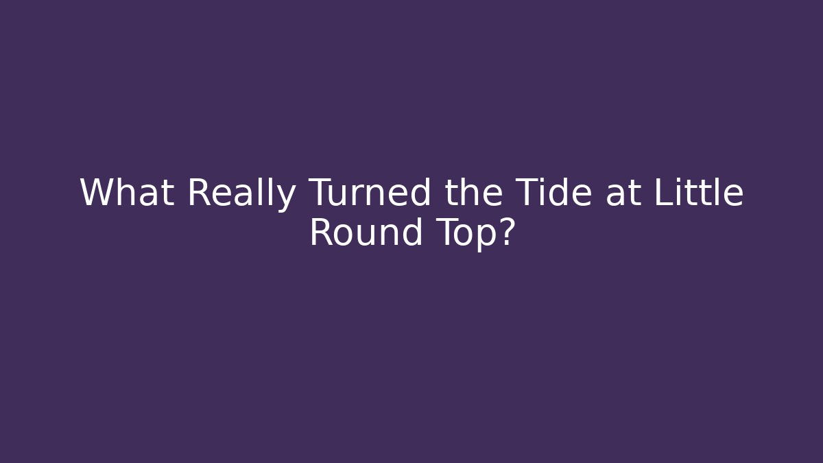 What Really Turned the Tide at Little Round Top? - NADclinic