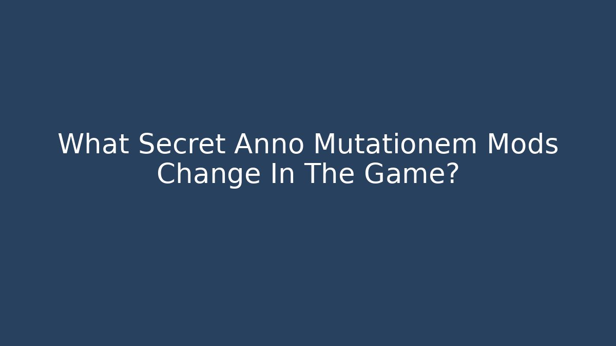 What Secret Anno Mutationem Mods Change In The Game?