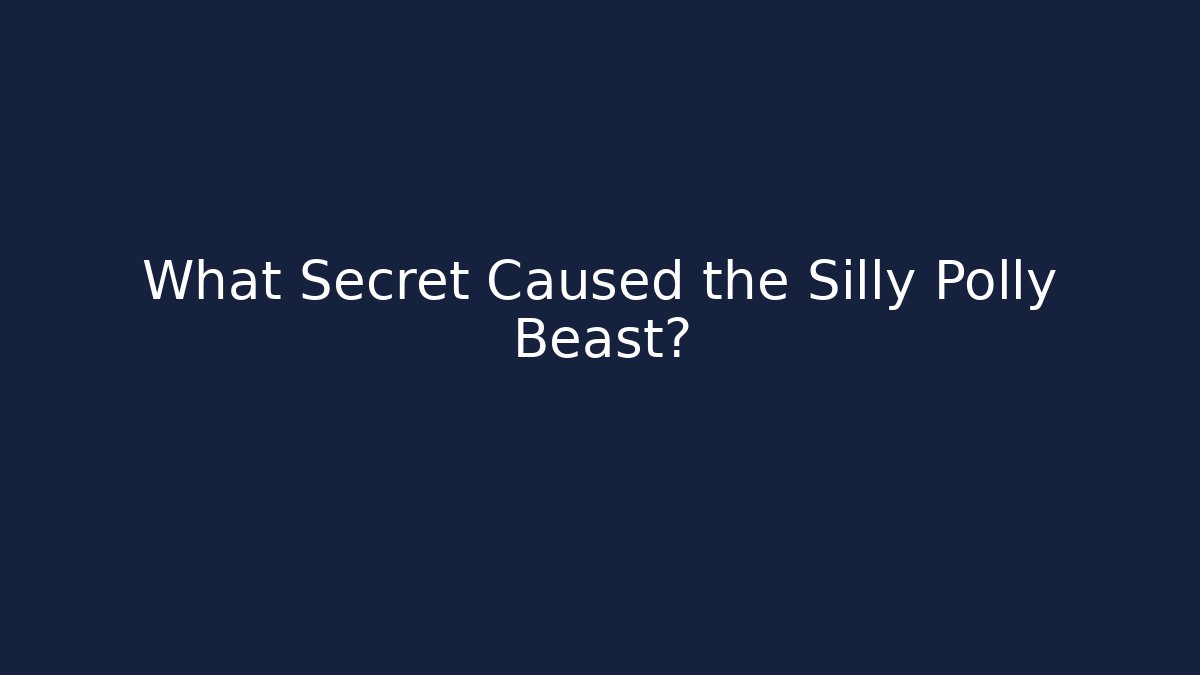 What Secret Caused the Silly Polly Beast?