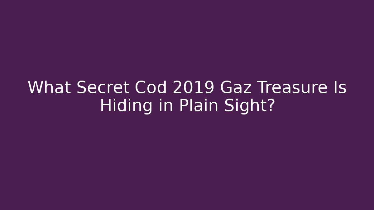 What Secret Cod 2019 Gaz Treasure Is Hiding in Plain Sight?