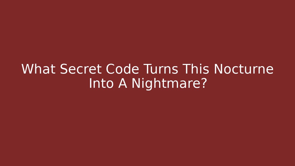 What Secret Code Turns This Nocturne Into A Nightmare?