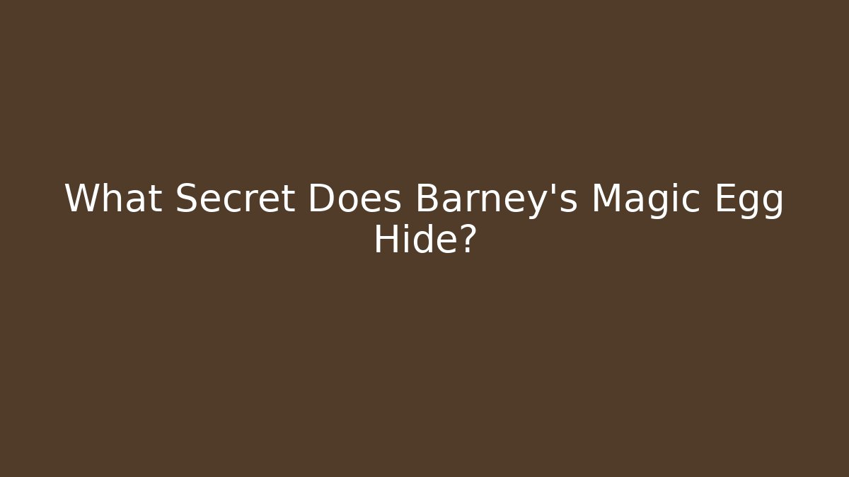 What Secret Does Barney's Magic Egg Hide?