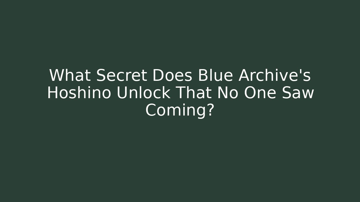 What Secret Does Blue Archive’s Hoshino Unlock That No One Saw Coming?