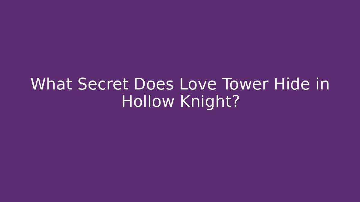 What Secret Does Love Tower Hide in Hollow Knight?