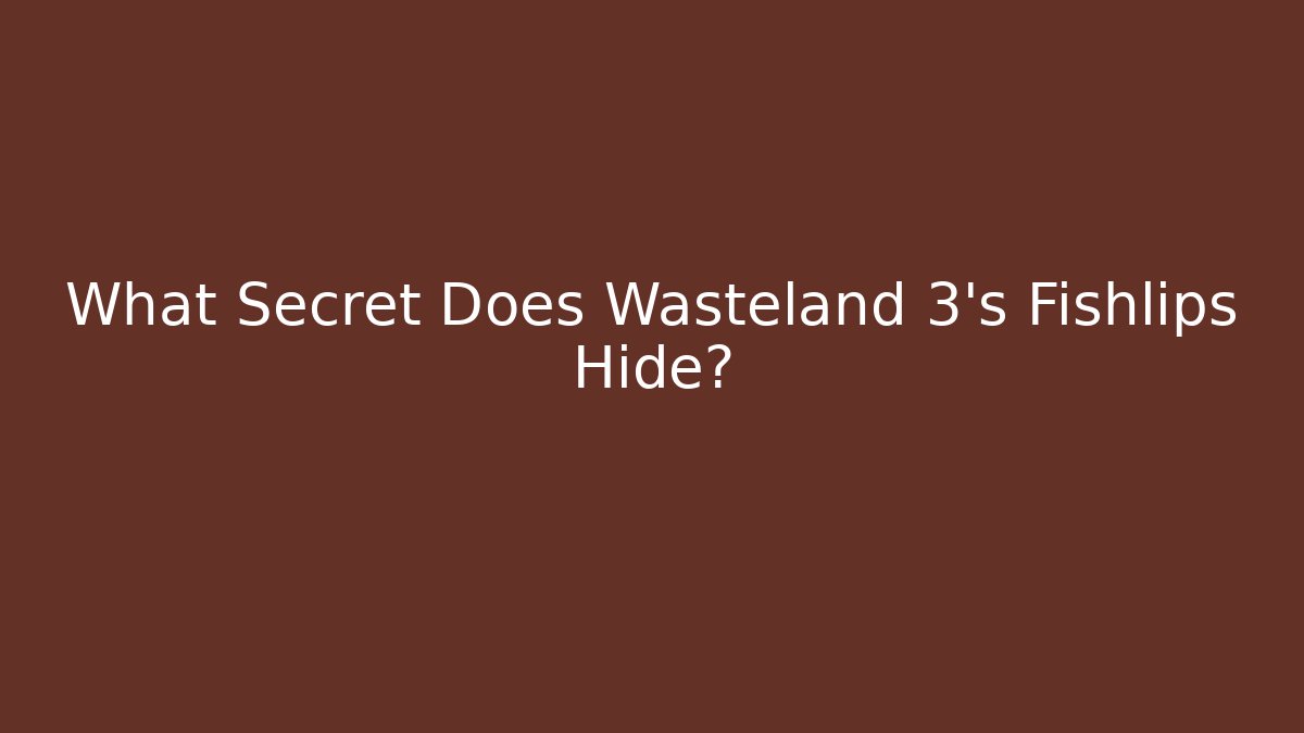 What Secret Does Wasteland 3's Fishlips Hide?