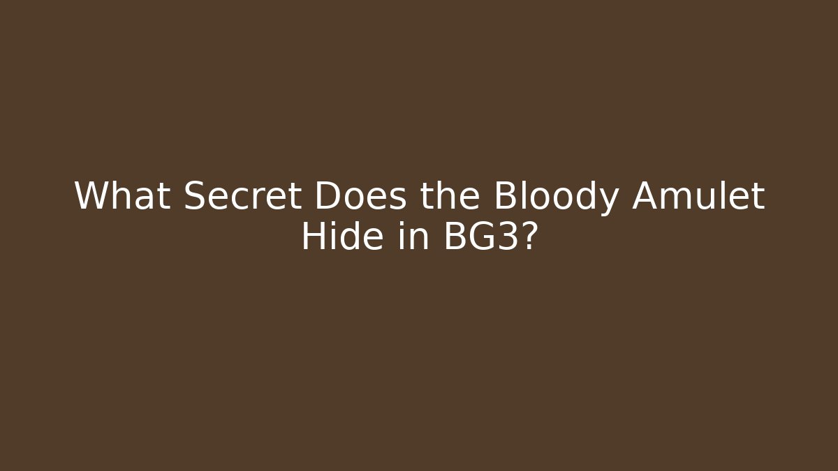 What Secret Does the Bloody Amulet Hide in BG3?