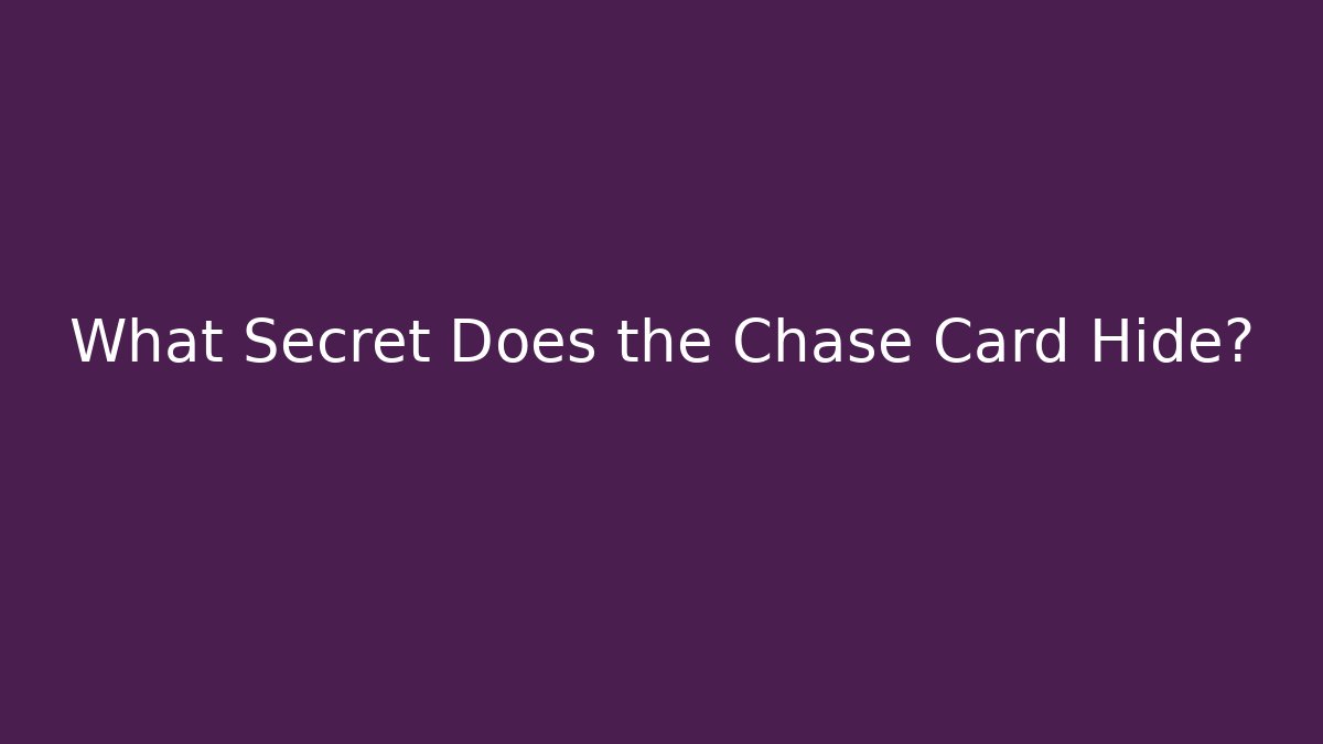 What Secret Does the Chase Card Hide?