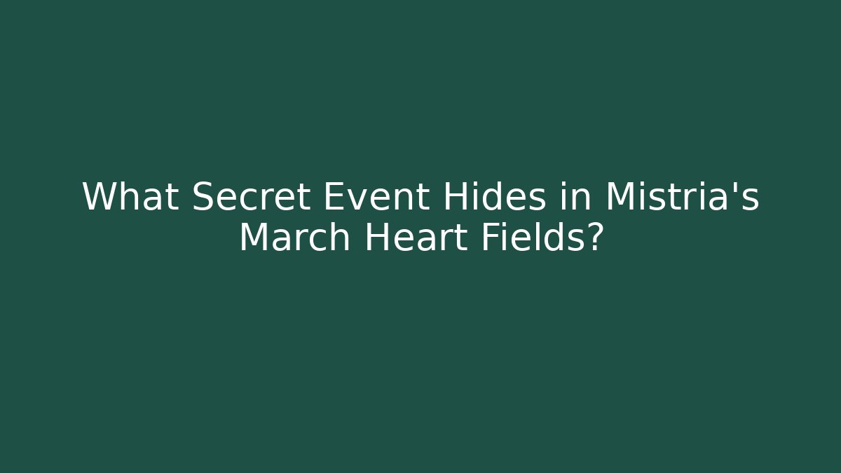 What Secret Event Hides in Mistria's March Heart Fields?