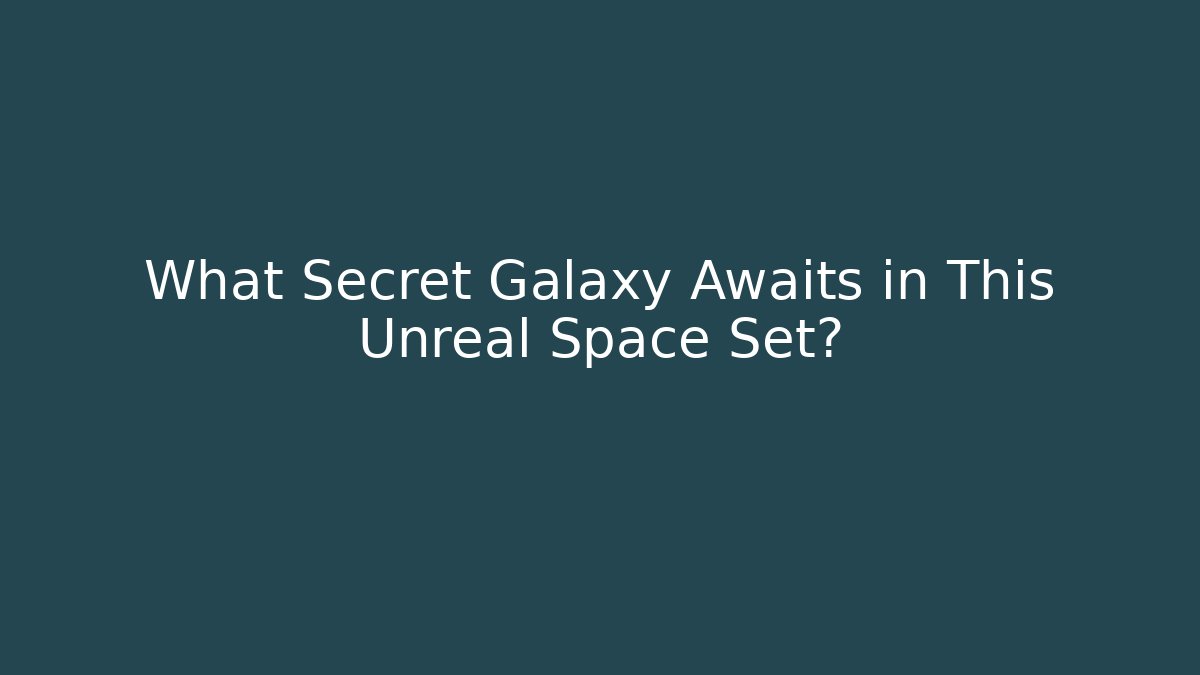 What Secret Galaxy Awaits in This Unreal Space Set?